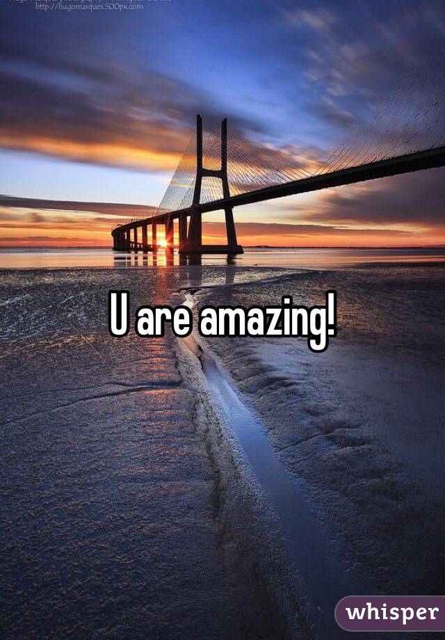 U are amazing! 