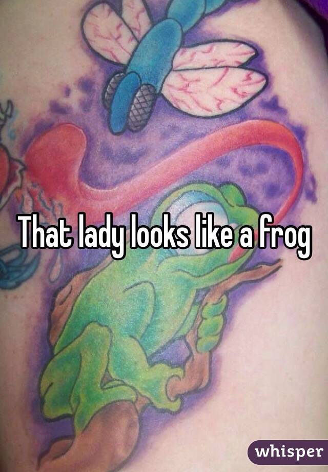That lady looks like a frog 