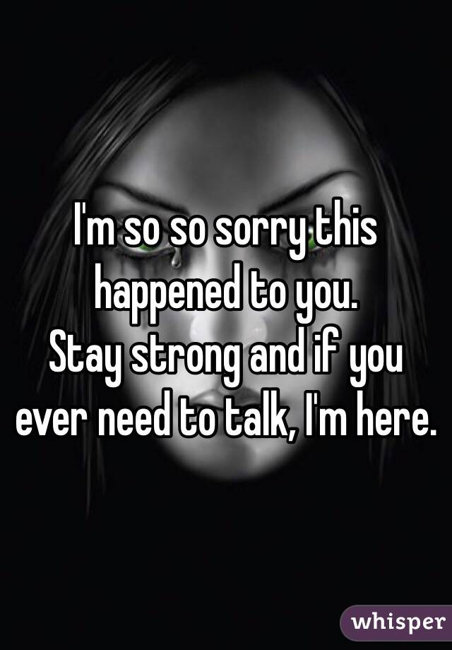 I'm so so sorry this happened to you.
Stay strong and if you ever need to talk, I'm here.