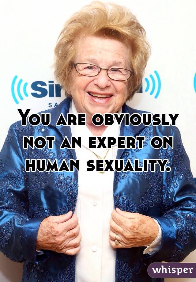 You are obviously not an expert on human sexuality.