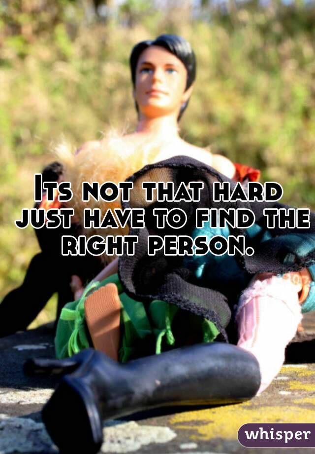 Its not that hard just have to find the right person. 