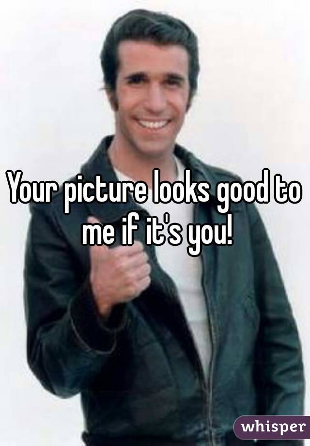 Your picture looks good to me if it's you!