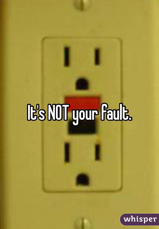 It's NOT your fault. 