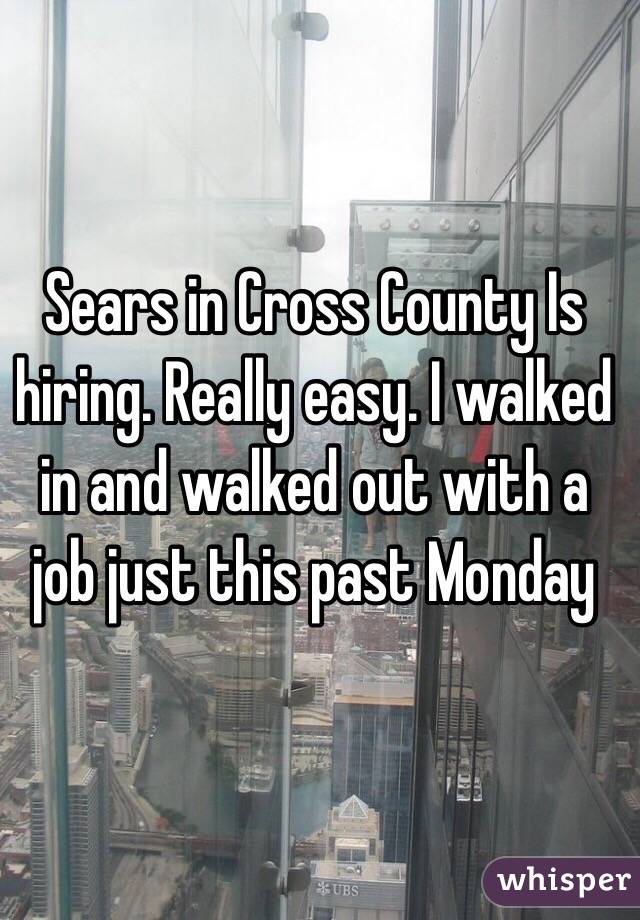 Sears in Cross County Is hiring. Really easy. I walked in and walked out with a job just this past Monday 
