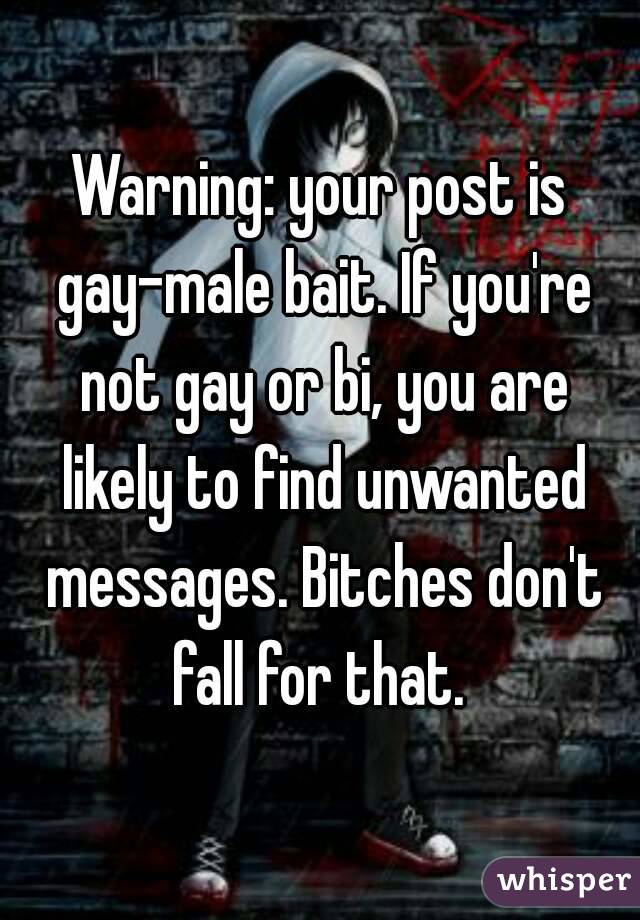 Warning: your post is gay-male bait. If you're not gay or bi, you are likely to find unwanted messages. Bitches don't fall for that. 