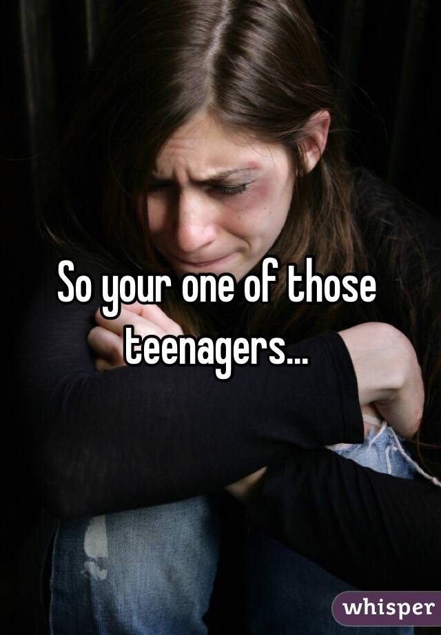 So your one of those teenagers...