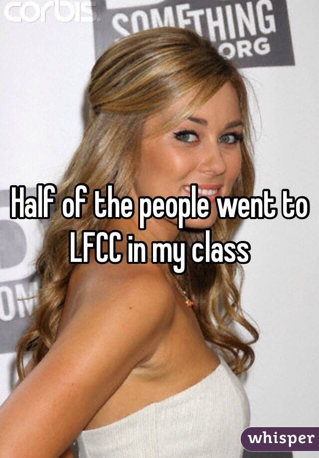 Half of the people went to LFCC in my class 