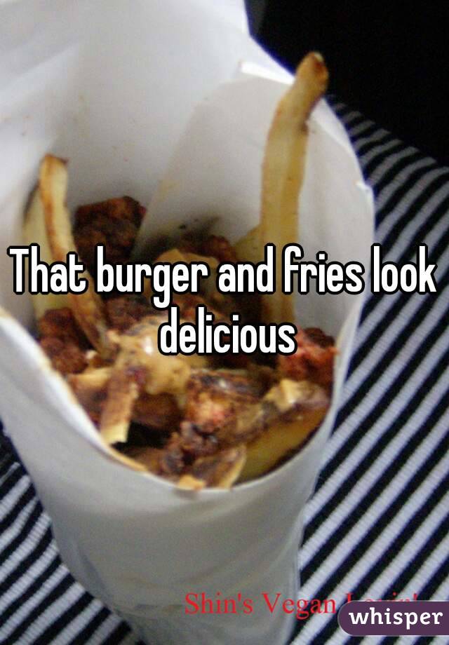 That burger and fries look delicious