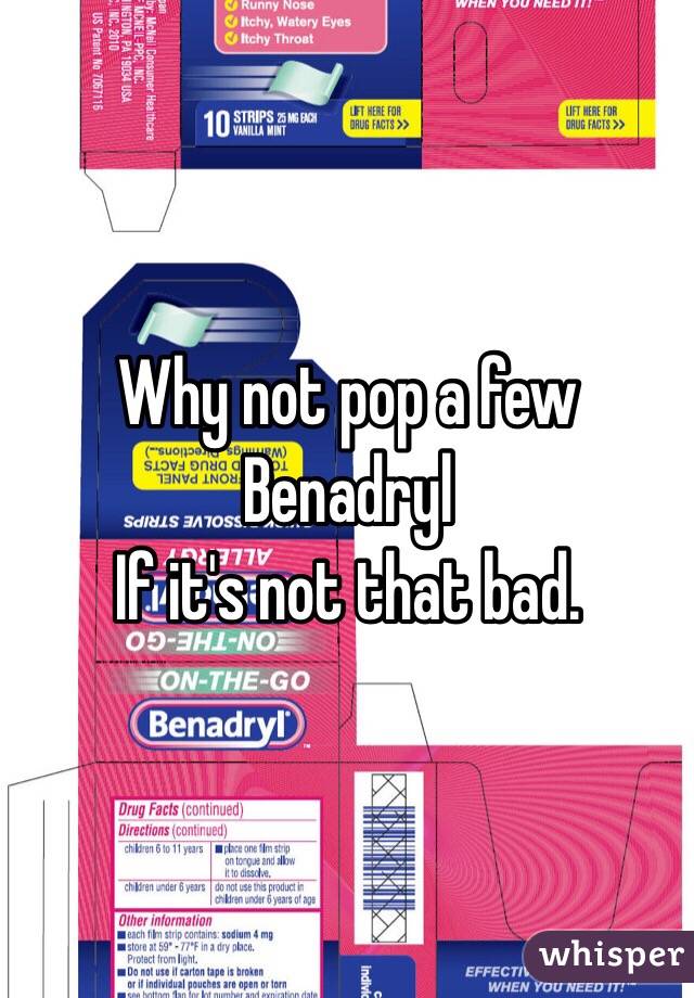 Why not pop a few Benadryl 
If it's not that bad.  