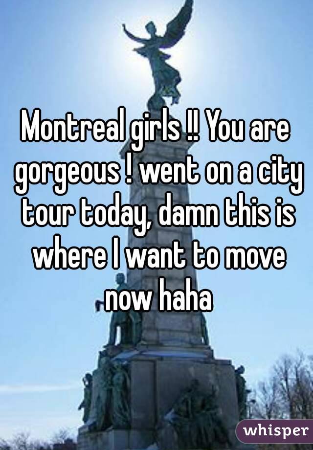 Montreal girls !! You are gorgeous ! went on a city tour today, damn this is where I want to move now haha
