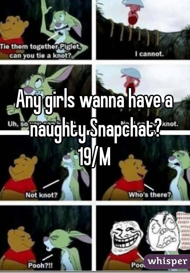 Any girls wanna have a naughty Snapchat?
19/M