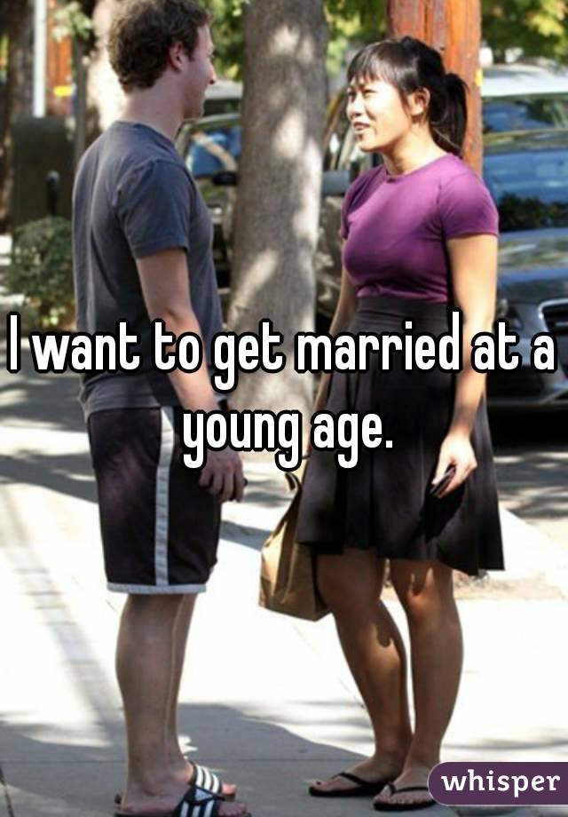I want to get married at a young age.