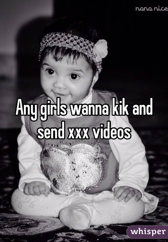 Any girls wanna kik and send xxx videos 