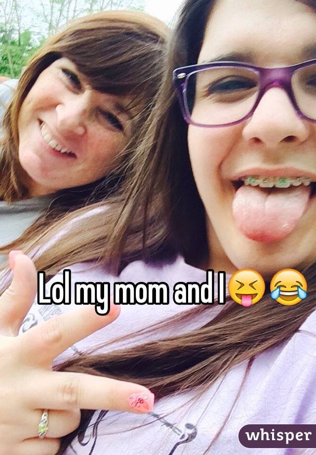 Lol my mom and I😝😂