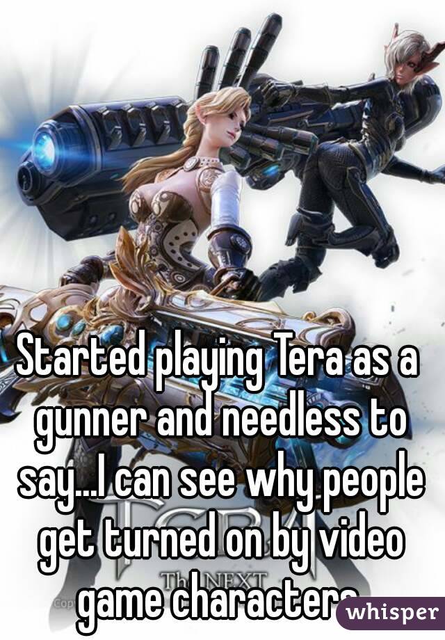 Started playing Tera as a gunner and needless to say...I can see why people get turned on by video game characters.