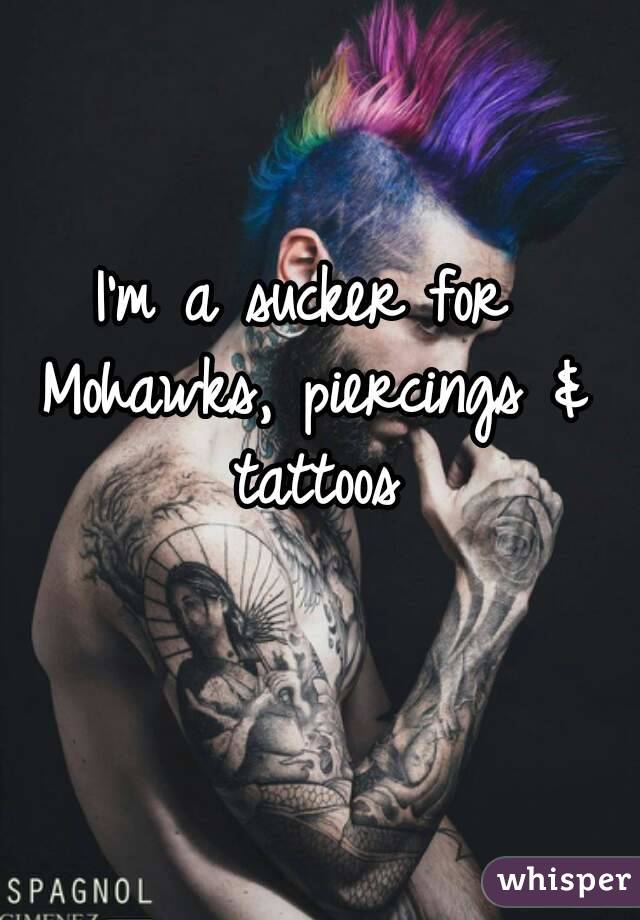 I'm a sucker for Mohawks, piercings & tattoos