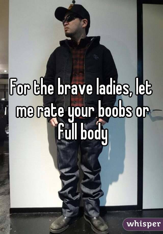 For the brave ladies, let me rate your boobs or full body