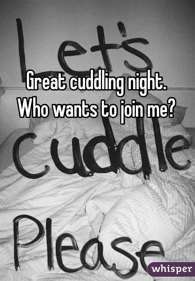 Great cuddling night.
Who wants to join me?