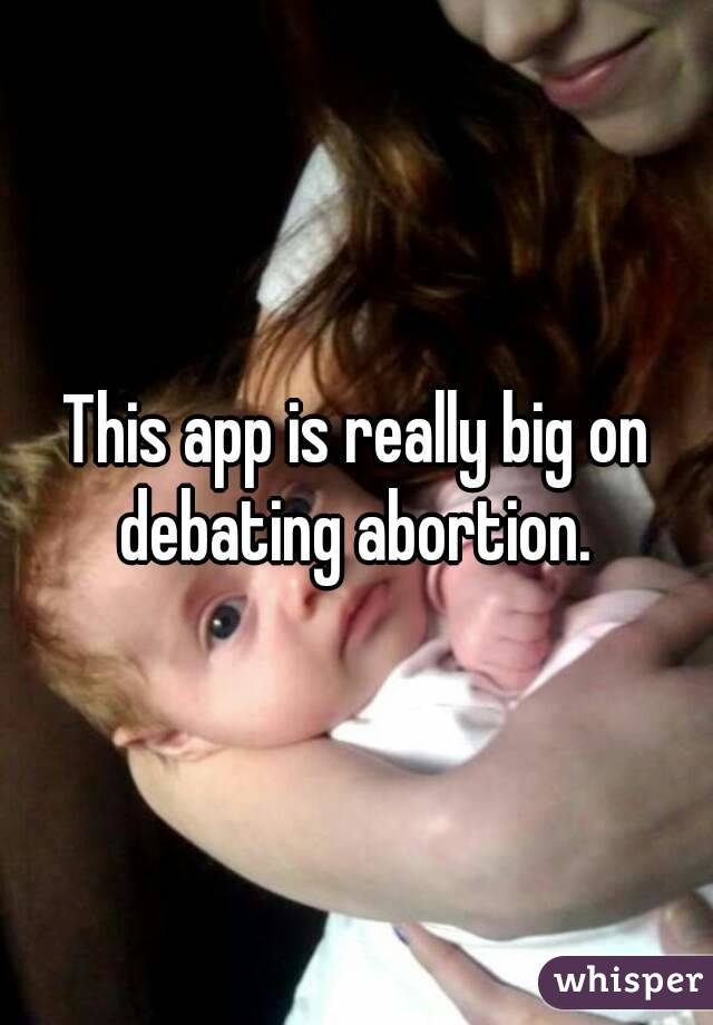 This app is really big on debating abortion. 