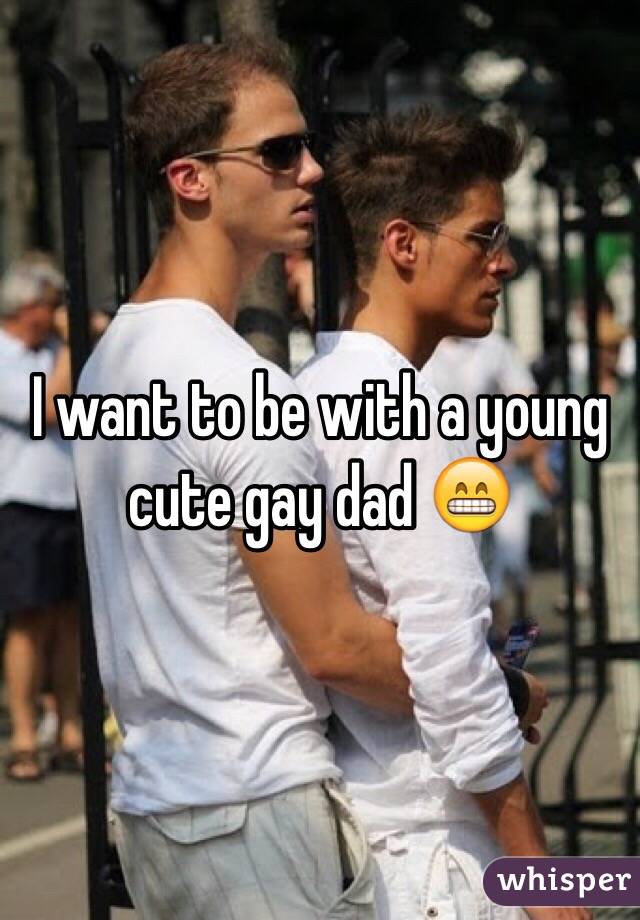 I want to be with a young cute gay dad 😁