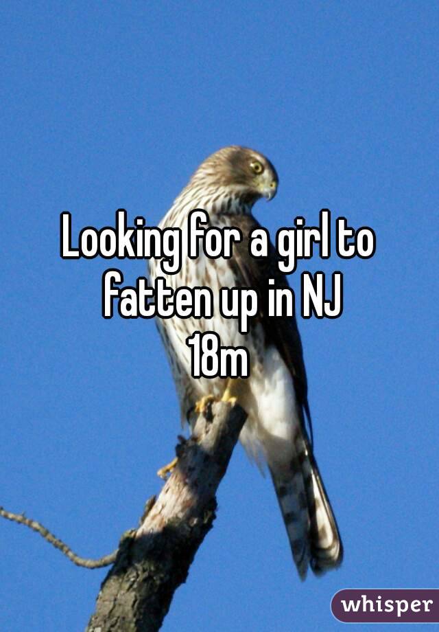 Looking for a girl to fatten up in NJ
18m