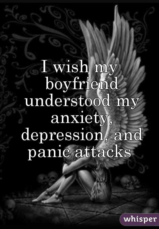 I wish my boyfriend understood my anxiety, depression, and panic attacks 