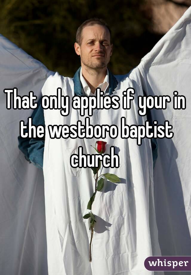 That only applies if your in the westboro baptist church 
