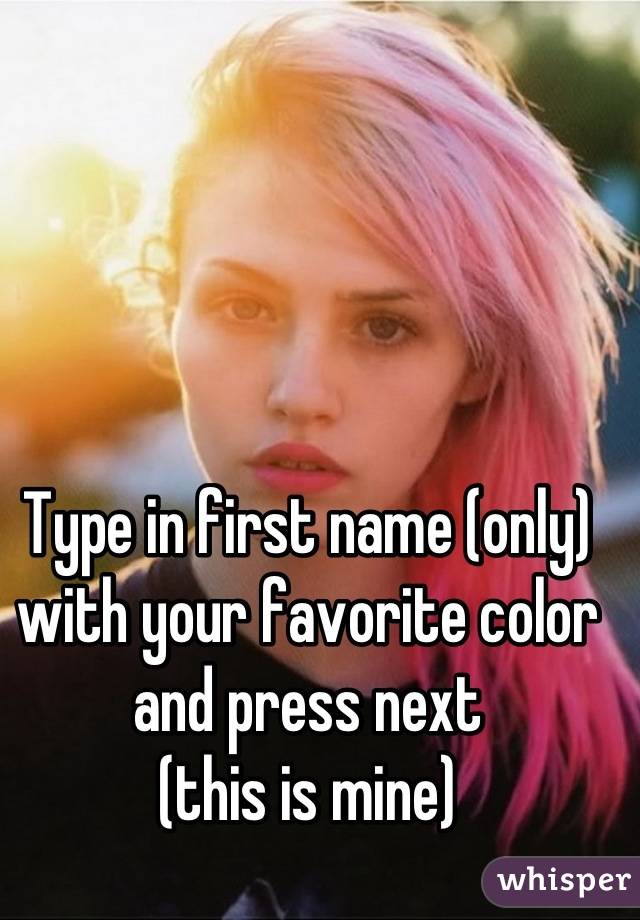 Type in first name (only) with your favorite color and press next 
(this is mine)
