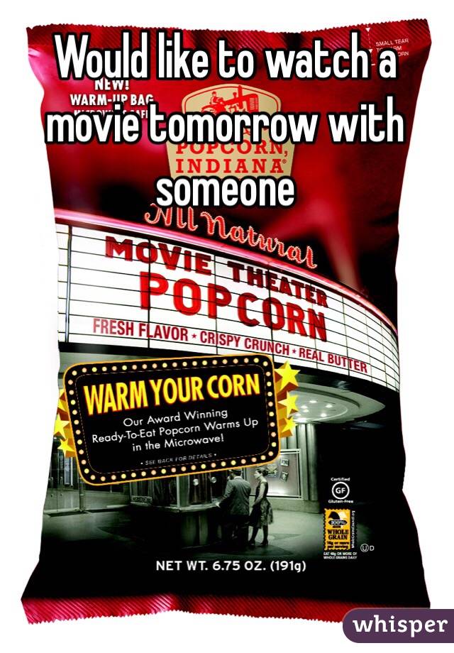 Would like to watch a movie tomorrow with someone 