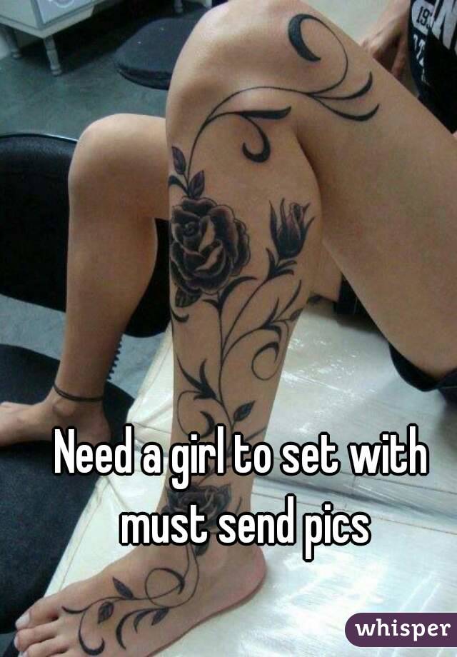 Need a girl to set with must send pics