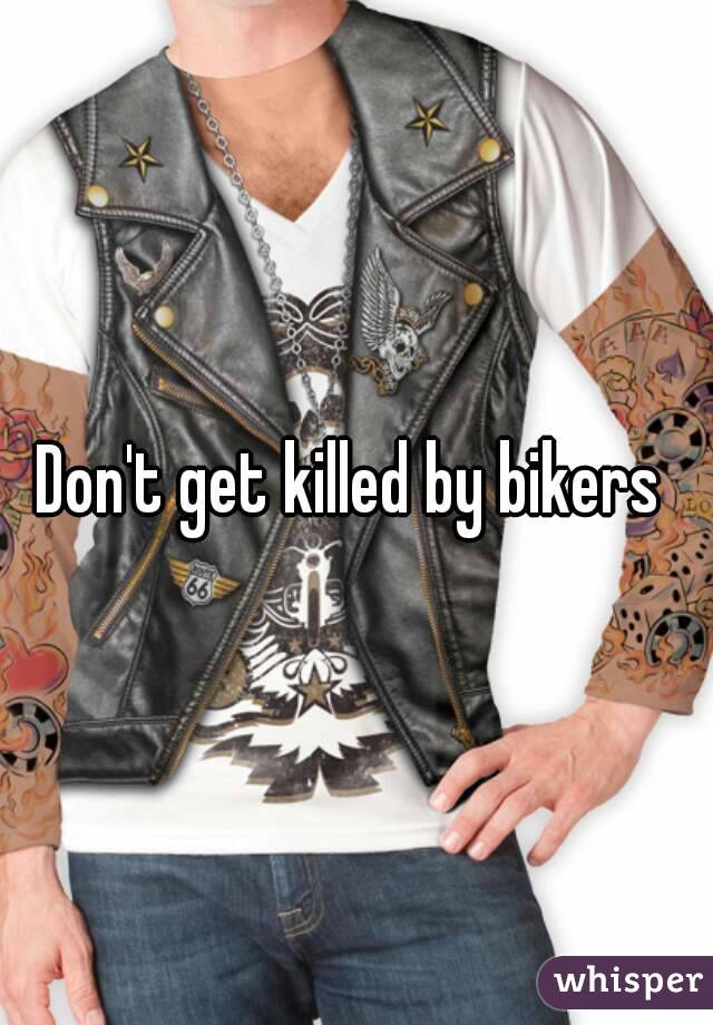 Don't get killed by bikers 