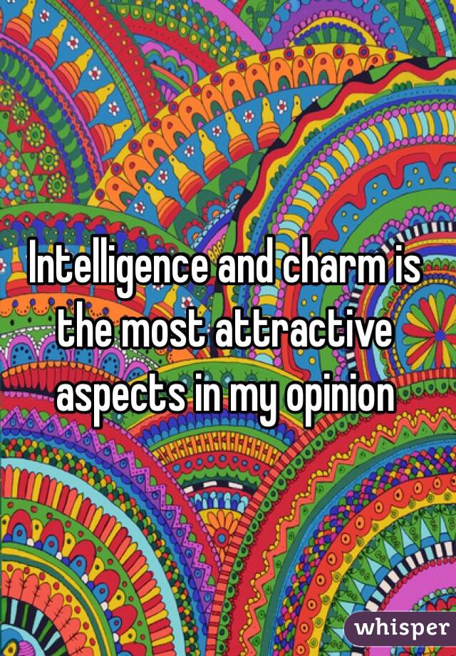 Intelligence and charm is the most attractive aspects in my opinion 