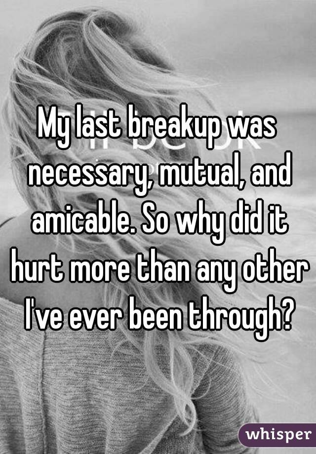 My last breakup was necessary, mutual, and amicable. So why did it hurt more than any other I've ever been through?