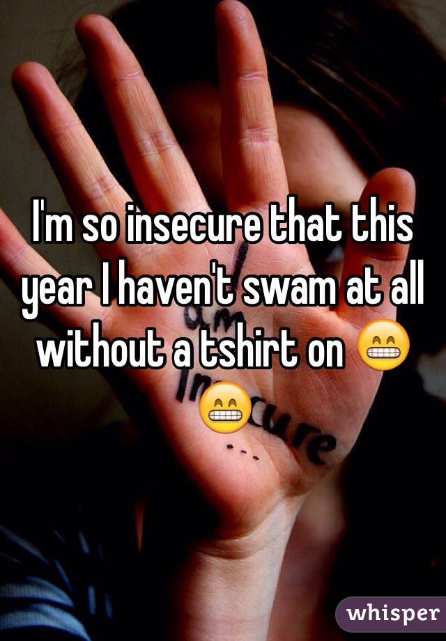 I'm so insecure that this year I haven't swam at all without a tshirt on 😁😁