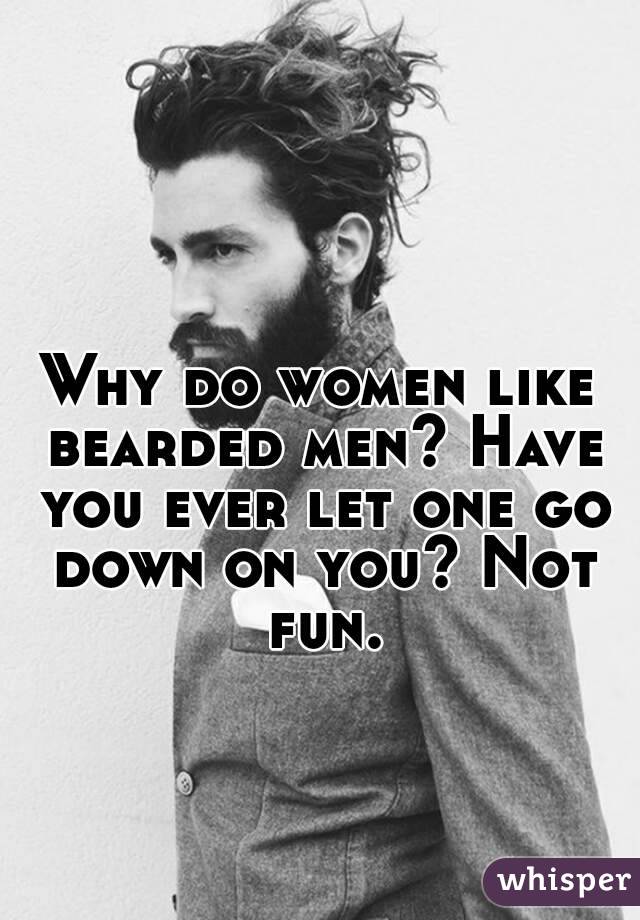 Why do women like bearded men? Have you ever let one go down on you? Not fun.