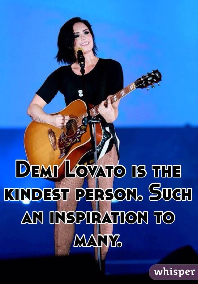 Demi Lovato is the kindest person. Such an inspiration to many. 