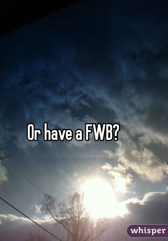 Or have a FWB? 