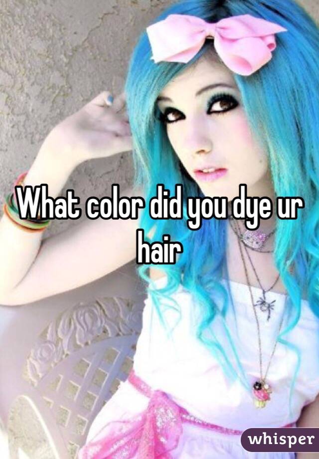 What color did you dye ur hair
