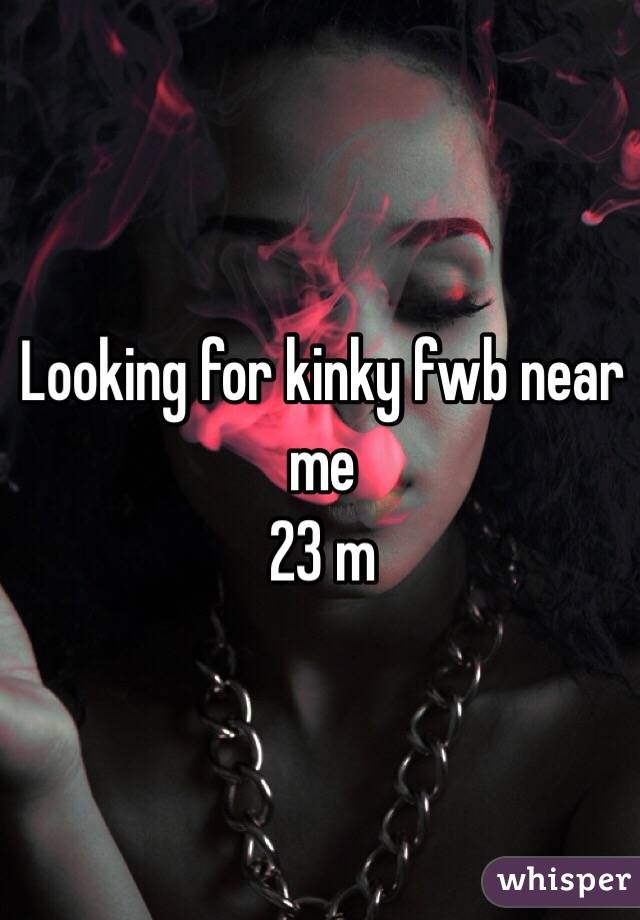 Looking for kinky fwb near me
23 m