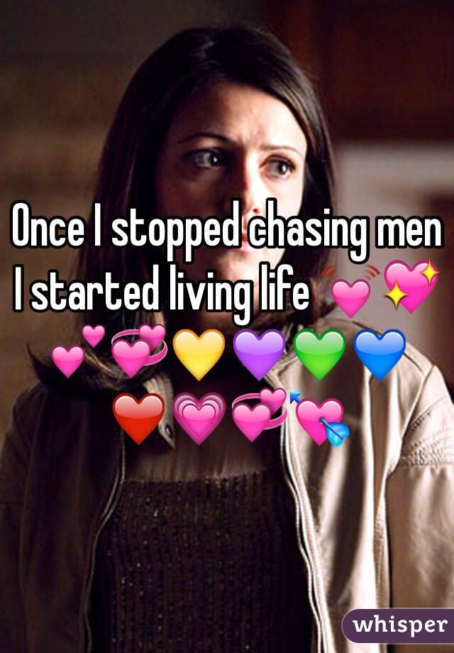 Once I stopped chasing men I started living life 💓💖💕💞💛💜💚💙❤️💗💞💘