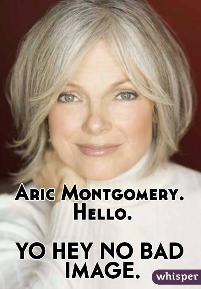 Aric Montgomery. Hello.

YO HEY NO BAD IMAGE.