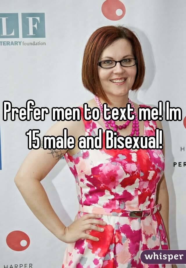 Prefer men to text me! Im 15 male and Bisexual!