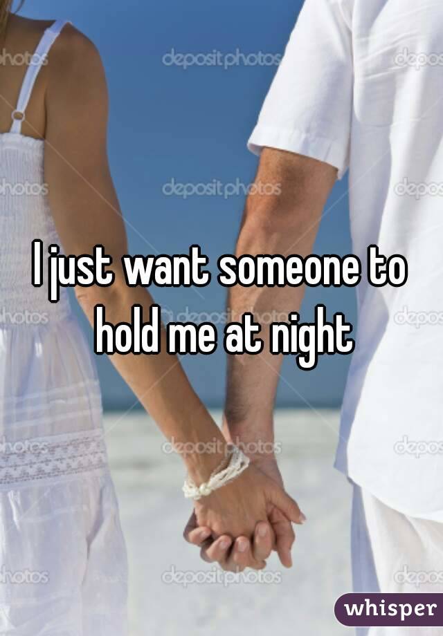 I just want someone to hold me at night