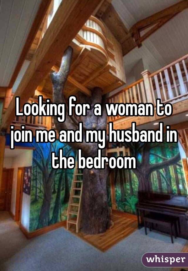 Looking for a woman to join me and my husband in the bedroom