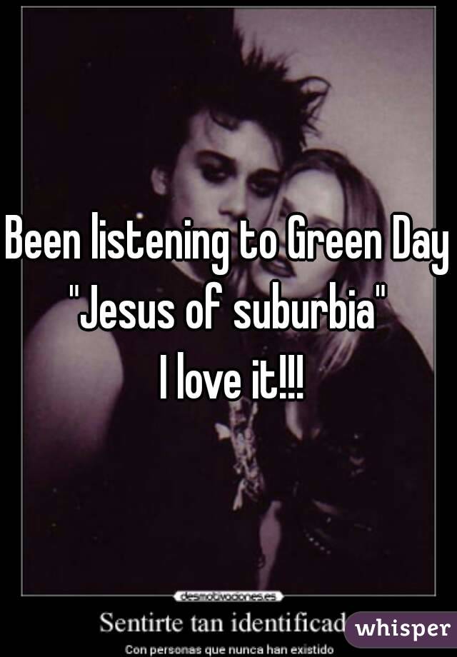 Been listening to Green Day
"Jesus of suburbia"
 I love it!!!