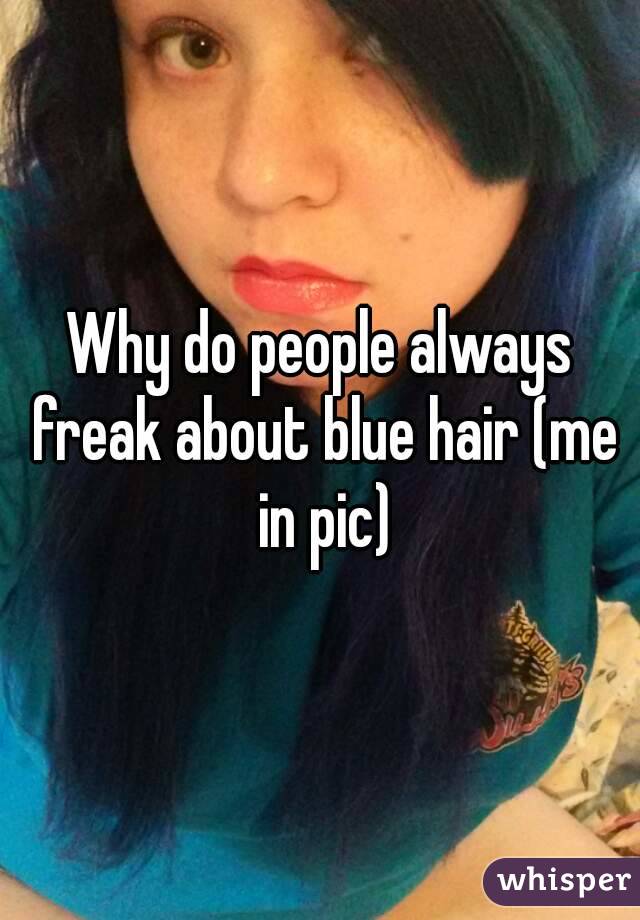 Why do people always freak about blue hair (me in pic)