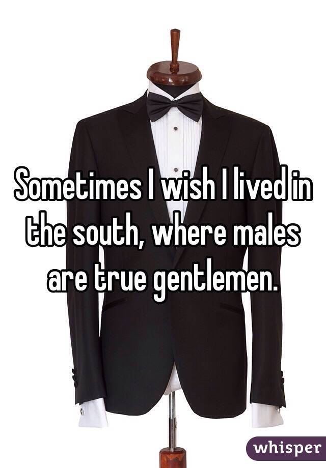 Sometimes I wish I lived in the south, where males are true gentlemen.