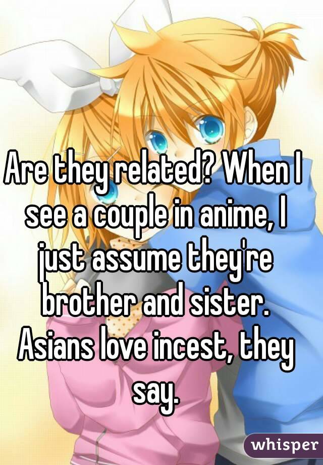 Are they related? When I see a couple in anime, I just assume they're brother and sister. Asians love incest, they say.