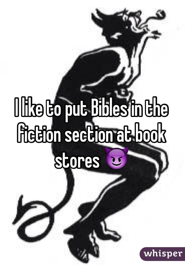

I like to put Bibles in the fiction section at book stores 😈 



