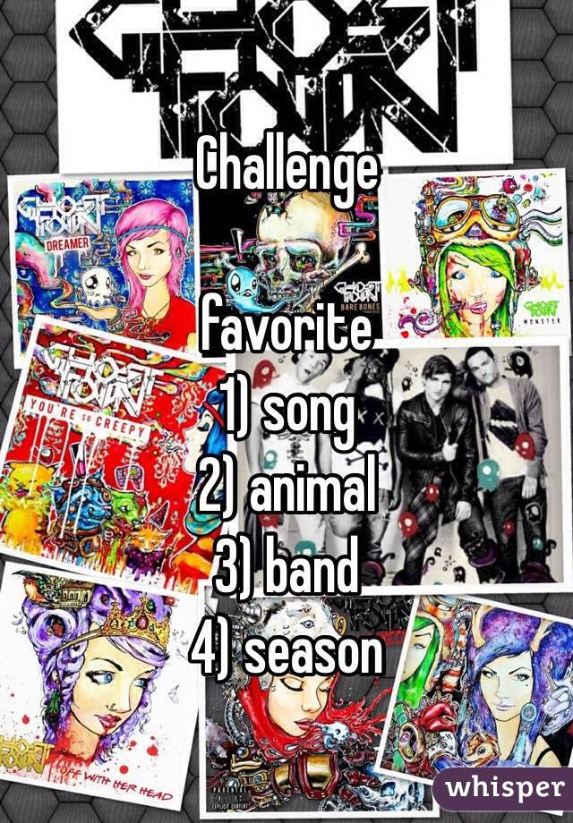Challenge 

favorite 
1) song 
2) animal 
3) band 
4) season 